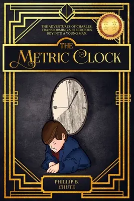 El reloj métrico: Las aventuras de Charles, La transformación de un niño precoz en un joven. - The Metric Clock: The Adventures of Charles, Transforming a Precocious Boy into a Young Man.