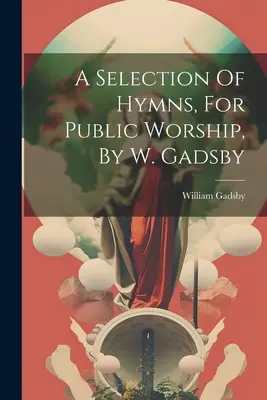 Selección de himnos para el culto público, por W. Gadsby - A Selection Of Hymns, For Public Worship, By W. Gadsby