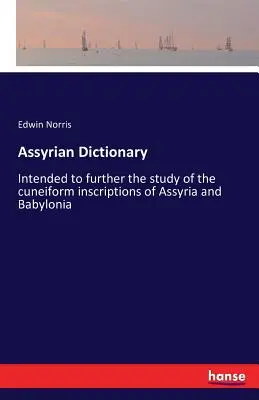 Diccionario asirio: Destinado a profundizar en el estudio de las inscripciones cuneiformes de Asiria y Babilonia - Assyrian Dictionary: Intended to further the study of the cuneiform inscriptions of Assyria and Babylonia