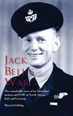 La guerra de Jack Bell: la extraordinaria historia de un aviador y prisionero de guerra australiano en el norte de África, Italia y Alemania - Jack Bell's War: The remarkable story of an Australian airman and POW in North Africa, Italy and Germany