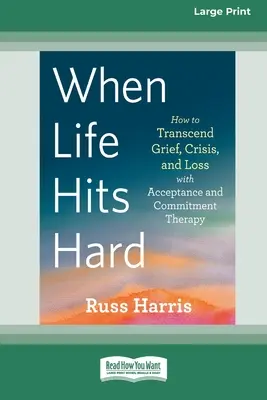 Cuando la vida golpea fuerte: Cómo trascender el duelo, la crisis y la pérdida con la terapia de aceptación y compromiso (Large Print 16 Pt Edition) - When Life Hits Hard: How to Transcend Grief, Crisis, and Loss with Acceptance and Commitment Therapy (Large Print 16 Pt Edition)