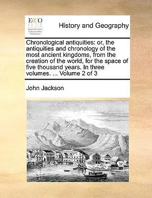 Antigüedades cronológicas: o, las antigüedades y la cronología de los reinos más antiguos, desde la creación del mundo, por el espacio de cinco - Chronological antiquities: or, the antiquities and chronology of the most ancient kingdoms, from the creation of the world, for the space of five