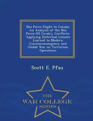 Huida de los Nez Perce a Canadá: An Analysis of the Nez Perce-Us Cavalry Conflicts: Aplicación de las lecciones históricas aprendidas a la contrainsurgencia moderna y - Nez Perce Flight to Canada: An Analysis of the Nez Perce-Us Cavalry Conflicts: Applying Historical Lessons Learned to Modern Counterinsurgency and