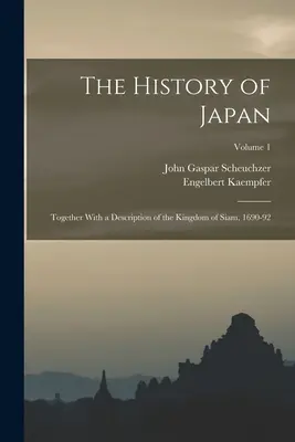 Historia de Japón: Junto con una descripción del Reino de Siam, 1690-92; Volumen 1 - The History of Japan: Together With a Description of the Kingdom of Siam, 1690-92; Volume 1