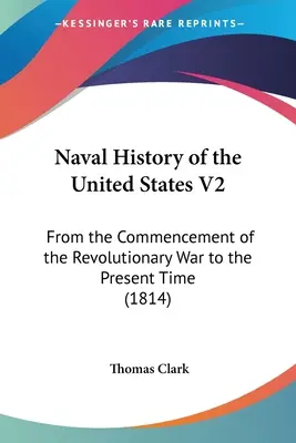 Historia naval de los Estados Unidos V2: Desde el comienzo de la Guerra de la Independencia hasta nuestros días (1814) - Naval History of the United States V2: From the Commencement of the Revolutionary War to the Present Time (1814)