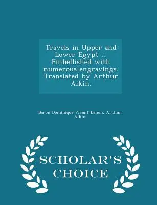 Viajes por el Alto y Bajo Egipto ... Embellished with Numerous Engravings. Traducido por Arthur Aikin. - Scholar's Choice Edition - Travels in Upper and Lower Egypt ... Embellished with Numerous Engravings. Translated by Arthur Aikin. - Scholar's Choice Edition