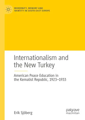 Internationalism and the New Turkey: La educación estadounidense para la paz en la República kemalista, 1923-1933 - Internationalism and the New Turkey: American Peace Education in the Kemalist Republic, 1923-1933