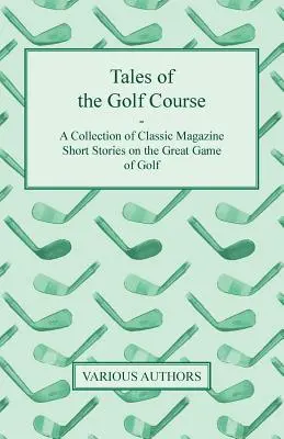 Cuentos del Campo de Golf - Una Colección de Historias Cortas de Revistas Clásicas sobre el Gran Juego del Golf - Tales of the Golf Course - A Collection of Classic Magazine Short Stories on the Great Game of Golf
