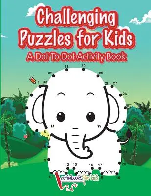 Puzzles desafiantes para niños: Un libro de actividades punto a punto - Challenging Puzzles for Kids: A Dot To Dot Activity Book