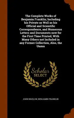 Las Obras Completas de Benjamin Franklin; Incluyendo su Correspondencia Privada, Oficial y Científica, y Numerosas Cartas y Documen - The Complete Works of Benjamin Franklin; Including his Private as Well as his Official and Scientific Correspondence, and Numerous Letters and Documen