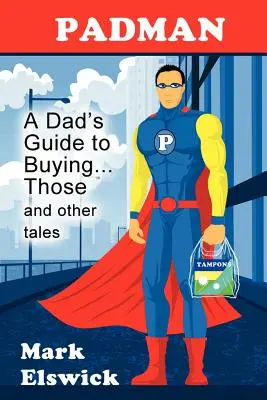 Padman: La guía de un padre para comprar... Esos y otros cuentos - Padman: A Dad's Guide to Buying... Those and Other Tales