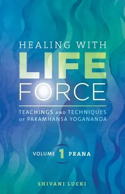 Sanación con la Fuerza Vital, Volumen Uno - Prana: Enseñanzas y Técnicas de Paramhansa Yogananda - Healing with Life Force, Volume One - Prana: Teachings and Techniques of Paramhansa Yogananda