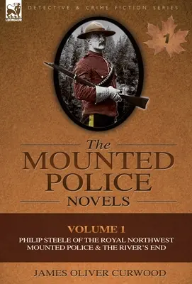 Las novelas de la policía montada: Volumen 1-Philip Steele de la Real Policía Montada del Noroeste y el final del río - The Mounted Police Novels: Volume 1-Philip Steele of the Royal Northwest Mounted Police & the River's End