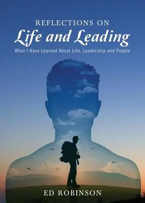 Reflexiones sobre la vida y el liderazgo: Lo que he aprendido sobre la vida, el liderazgo y las personas - Reflections on Life and Leading: What I Have Learned About Life, Leadership and People