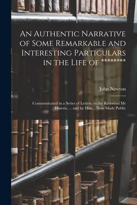 An Authentic Narrative of Some Remarkable and Interesting Particulars in the Life of ********: Comunicados en una serie de cartas, al reverendo señor - An Authentic Narrative of Some Remarkable and Interesting Particulars in the Life of ********: Communicated in a Series of Letters, to the Reverend Mr