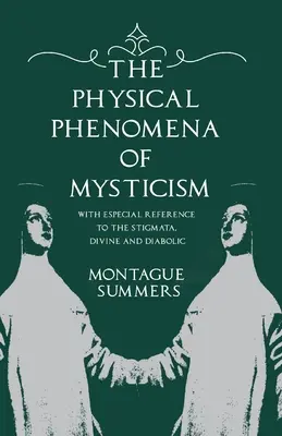 Los fenómenos físicos del misticismo - Con especial referencia a los estigmas, divinos y diabólicos - The Physical Phenomena of Mysticism - With Especial Reference to the Stigmata, Divine and Diabolic