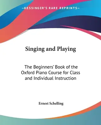 Cantar y tocar: El libro para principiantes del Curso de Piano de Oxford para clase e instrucción individual - Singing and Playing: The Beginners' Book of the Oxford Piano Course for Class and Individual Instruction