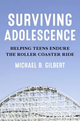 Sobrevivir a la adolescencia: Cómo ayudar a los adolescentes a soportar la montaña rusa - Surviving Adolescence: Helping Teens Endure the Roller-Coaster Ride