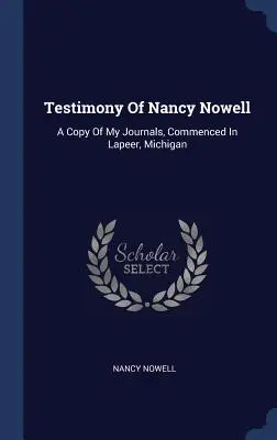 Testimonio de Nancy Nowell: Una Copia De Mis Diarios, Comenzados En Lapeer, Michigan - Testimony Of Nancy Nowell: A Copy Of My Journals, Commenced In Lapeer, Michigan