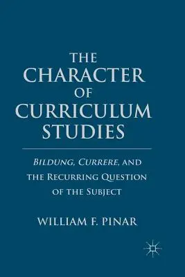 El carácter de los estudios curriculares: Bildung, Currere y la recurrente cuestión del sujeto - The Character of Curriculum Studies: Bildung, Currere, and the Recurring Question of the Subject