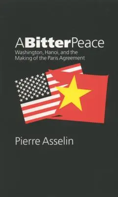 Una paz amarga: Washington, Hanoi y la creación del Acuerdo de París - A Bitter Peace: Washington, Hanoi, and the Making of the Paris Agreement