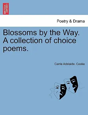 Flores en el camino. Una colección de poemas escogidos. - Blossoms by the Way. A collection of choice poems.