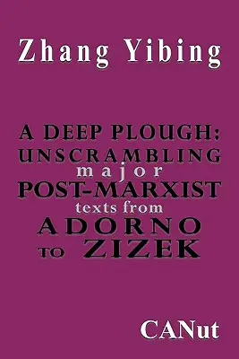 Un arado profundo: Descifrando los principales textos posmarxistas. de Adorno a Zizek - A Deep Plough: Unscrambling Major Post-Marxist Texts. from Adorno to Zizek