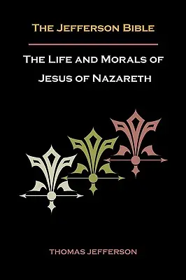 La Biblia de Jefferson, o la vida y la moral de Jesús de Nazaret - Jefferson Bible, or the Life and Morals of Jesus of Nazareth