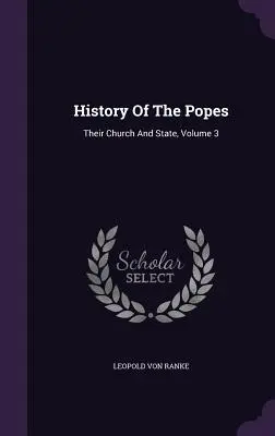 Historia de los Papas: Su Iglesia y su Estado, Tomo 3 - History Of The Popes: Their Church And State, Volume 3