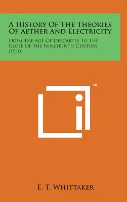 Historia de las teorías del éter y de la electricidad: Desde la época de Descartes hasta finales del siglo XIX (1910) - A History of the Theories of Aether and Electricity: From the Age of Descartes to the Close of the Nineteenth Century (1910)