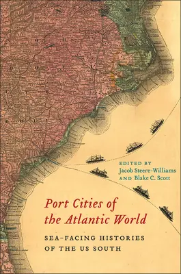 Ciudades portuarias del mundo atlántico: Historias marítimas de los Estados Unidos del Sur - Port Cities of the Atlantic World: Sea-Facing Histories of the Us South