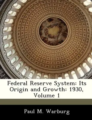 Sistema de la Reserva Federal: Su origen y crecimiento: 1930, Volumen 1 - Federal Reserve System: Its Origin and Growth: 1930, Volume 1