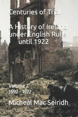 Siglos de Juicio Vol 2. 1692-1922: Historia de Irlanda bajo dominio inglés - Centuries of Trial Vol 2. 1692-1922: A History of Ireland under English Rule