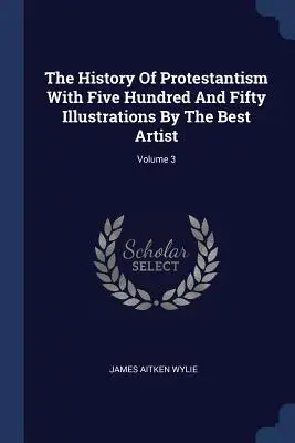 La historia del protestantismo con quinientas cincuenta ilustraciones del mejor artista; Volumen 3 - The History Of Protestantism With Five Hundred And Fifty Illustrations By The Best Artist; Volume 3