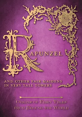 Rapunzel - Y otras bellas doncellas en torres muy altas (Orígenes de los cuentos de hadas de todo el mundo): Orígenes de los cuentos de hadas de todo el mundo - Rapunzel - And Other Fair Maidens in Very Tall Towers (Origins of Fairy Tales from Around the World): Origins of Fairy Tales from Around the World