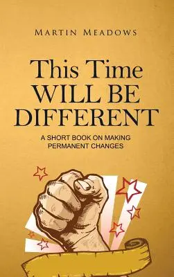 Esta vez será diferente: Un libro breve sobre cómo hacer cambios permanentes - This Time Will Be Different: A Short Book on Making Permanent Changes