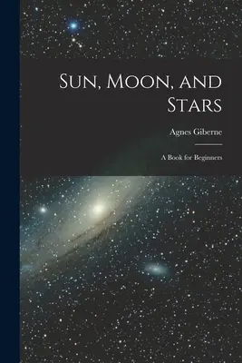 Sol, Luna y Estrellas: Un libro para principiantes - Sun, Moon, and Stars: A Book for Beginners