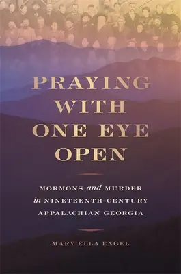 Rezar con un ojo abierto: Mormones y asesinatos en la Georgia de los Apalaches del siglo XIX - Praying with One Eye Open: Mormons and Murder in Nineteenth-Century Appalachian Georgia