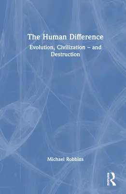 La diferencia humana: Evolución, civilización y destrucción - The Human Difference: Evolution, Civilization - and Destruction