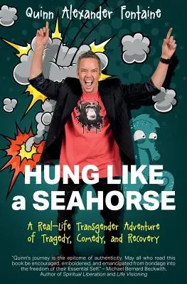 Colgado como un caballito de mar: Una aventura transexual real de tragedia, comedia y recuperación - Hung Like a Seahorse: A Real-Life Transgender Adventure of Tragedy, Comedy, and Recovery