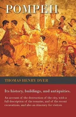 Pompeya - Su historia, edificios y antigüedades - Relato de la destrucción de la ciudad, con una descripción completa de los restos y de la recepción - Pompeii - Its History, Buildings, and Antiquities - An Account of the Destruction of the City, with a Full Description of the Remains, and of the Rece