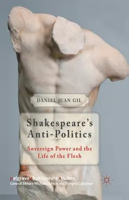 La Antipolítica de Shakespeare: El Poder Soberano y la Vida de la Carne - Shakespeare's Anti-Politics: Sovereign Power and the Life of the Flesh