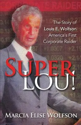 ¡Super Lou! Ascenso, caída y redención confirmada de Louis Wolfson, el primer asaltante de empresas de Estados Unidos - Super Lou!: The Rise, Fall, and Affirmed Redemption of Louis Wolfson, America's First Corporate Raider