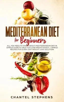 Dieta Mediterránea para Principiantes: Todo Lo Que Necesita Saber Sobre La Dieta Mediterránea En Una Guía Sencilla Que Le Ayudará A Perder Peso Fácilmente. + Recetas Sencillas para E - Mediterranean Diet for Beginners: All you Need to Know About Mediterranean Diet in Simple Guide to Help you Lose Weight Easily. + Simple Recipes for E