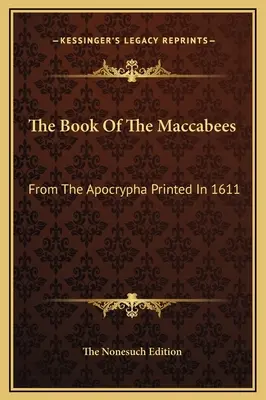 El Libro de los Macabeos: De Los Apócrifos Impreso en 1611 - The Book Of The Maccabees: From The Apocrypha Printed In 1611