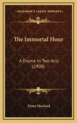 La hora inmortal: Un drama en dos actos (1908) - The Immortal Hour: A Drama In Two Acts (1908)