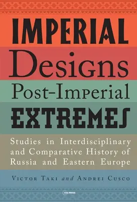 Diseños imperiales, extremos postimperiales: Estudios de historia interdisciplinar y comparada de Rusia y Europa del Este - Imperial Designs, Postimperial Extremes: Studies in Interdisciplinary and Comparative History of Russia and Eastern Europe