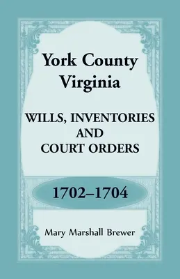 Testamentos, inventarios y órdenes judiciales del condado de York, Virginia, 1702-1704 - York County, Virginia Wills, Inventories and Court Orders, 1702-1704