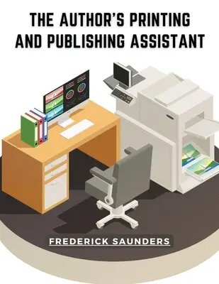 El ayudante de imprenta y edición del autor: Explicaciones sobre el proceso de impresión - The Author's Printing and Publishing Assistant: Comprising Explanations of the Process of Printing