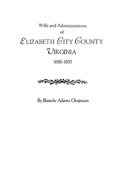 Testamentos y administraciones del condado de Elizabeth City, Virginia, 1688-1800 - Wills and Administrations of Elizabeth City County, Virginia 1688-1800